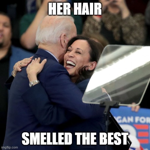 Joe Biden Kamala Harris | HER HAIR; SMELLED THE BEST | image tagged in joe biden kamala harris | made w/ Imgflip meme maker