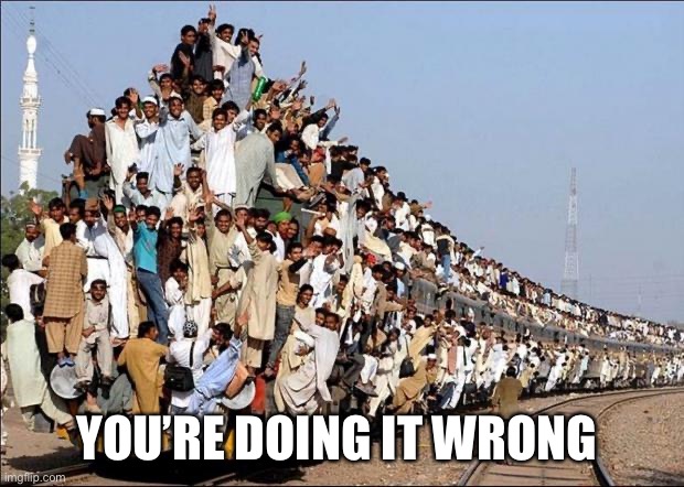 Indian Train | YOU’RE DOING IT WRONG | image tagged in indian train | made w/ Imgflip meme maker