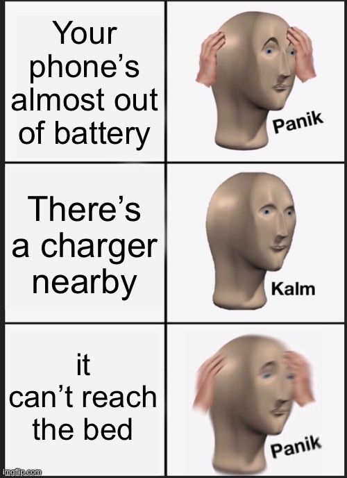 Oh no | Your phone’s almost out of battery; There’s a charger nearby; it can’t reach the bed | image tagged in memes,panik kalm panik,meme man,stonks,not stonks | made w/ Imgflip meme maker