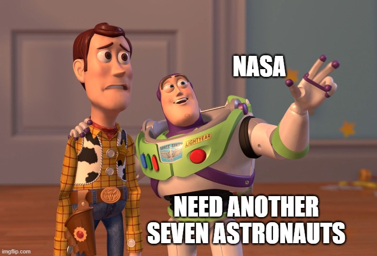 X, X Everywhere Meme | NASA NEED ANOTHER SEVEN ASTRONAUTS | image tagged in memes,x x everywhere | made w/ Imgflip meme maker
