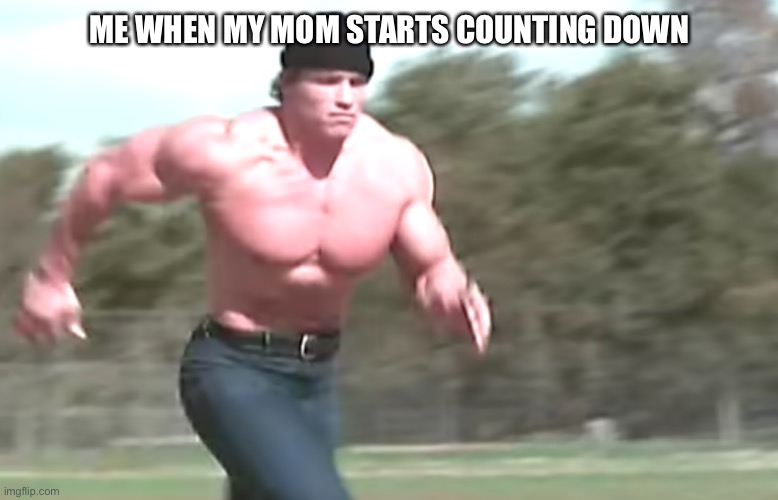 mE | ME WHEN MY MOM STARTS COUNTING DOWN | image tagged in hercules running | made w/ Imgflip meme maker