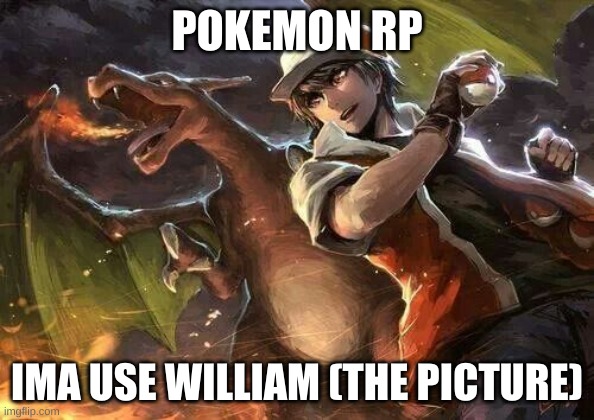POKEMON RP; IMA USE WILLIAM (THE PICTURE) | made w/ Imgflip meme maker