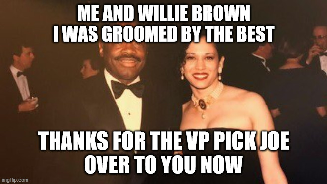 politics | ME AND WILLIE BROWN
I WAS GROOMED BY THE BEST; THANKS FOR THE VP PICK JOE
OVER TO YOU NOW | image tagged in political | made w/ Imgflip meme maker