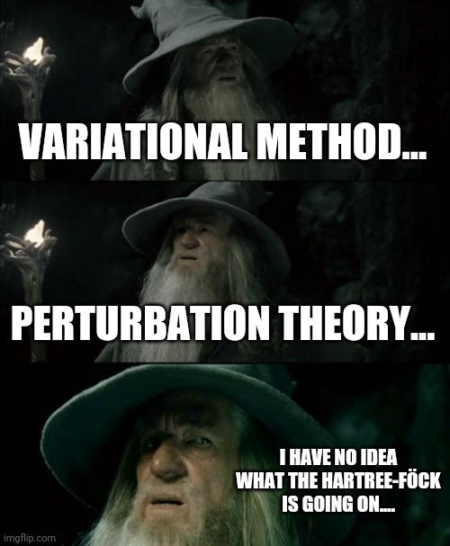 Confused Gandalf Meme | VARIATIONAL METHOD... PERTURBATION THEORY... I HAVE NO IDEA WHAT THE HARTREE-FÖCK IS GOING ON.... | image tagged in memes,confused gandalf | made w/ Imgflip meme maker