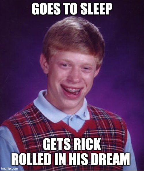 Bad Luck Brian | GOES TO SLEEP; GETS RICK ROLLED IN HIS DREAM | image tagged in memes,bad luck brian,funny,rick astley | made w/ Imgflip meme maker