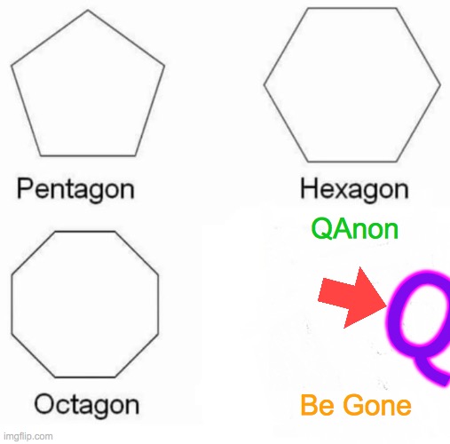 Enough Qonspiracy Qeanu Qrud Already | QAnon; Q; Be Gone | image tagged in memes,pentagon hexagon octagon,qanon,conspiracy keanu,conspiracy theories | made w/ Imgflip meme maker