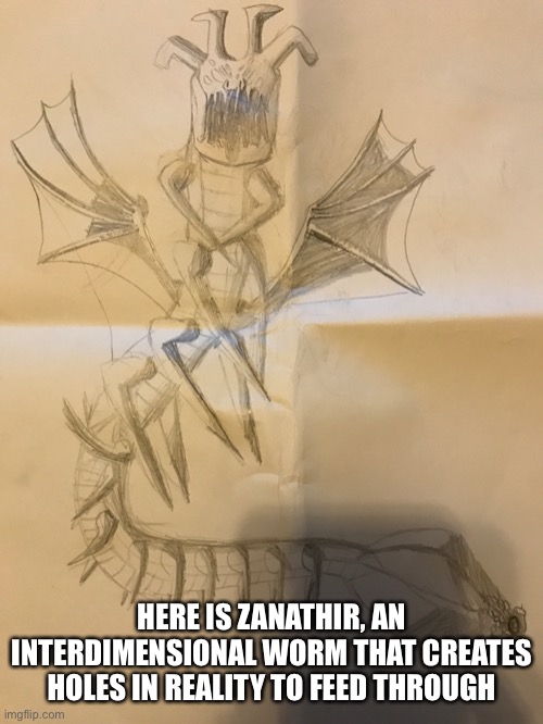 HERE IS ZANATHIR, AN INTERDIMENSIONAL WORM THAT CREATES HOLES IN REALITY TO FEED THROUGH | made w/ Imgflip meme maker