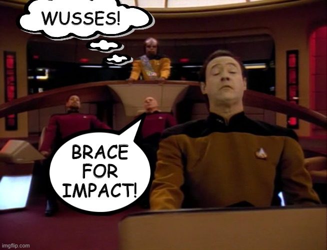Worf is Chill | WUSSES! BRACE FOR IMPACT! | image tagged in brace for impact | made w/ Imgflip meme maker