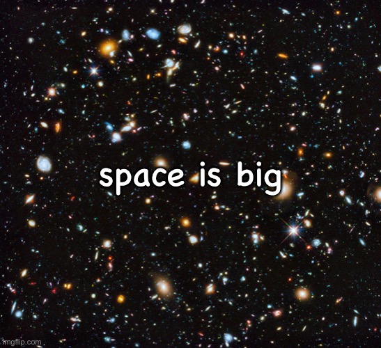 Space is big | space is big | image tagged in space,big,stars,2020,funny memes | made w/ Imgflip meme maker