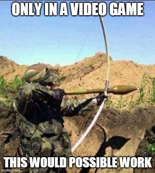 MAYBE A MOD | ONLY IN A VIDEO GAME; THIS WOULD POSSIBLE WORK | image tagged in video games,bow and arrow,missle | made w/ Imgflip meme maker