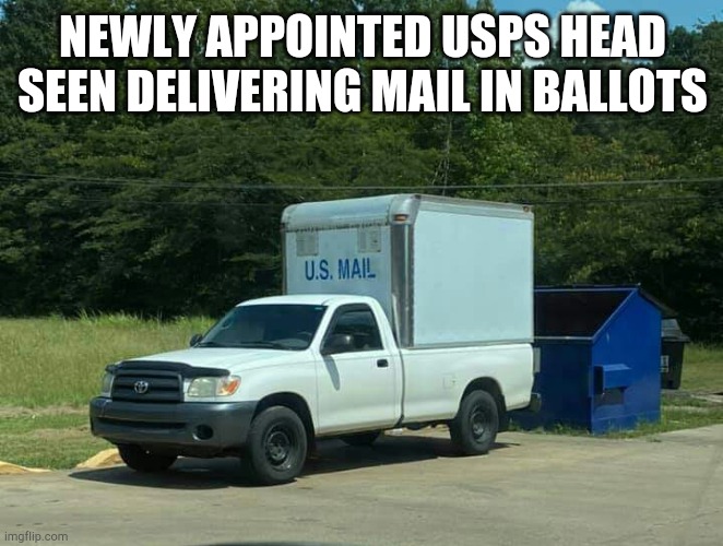 NEWLY APPOINTED USPS HEAD SEEN DELIVERING MAIL IN BALLOTS | image tagged in post office | made w/ Imgflip meme maker