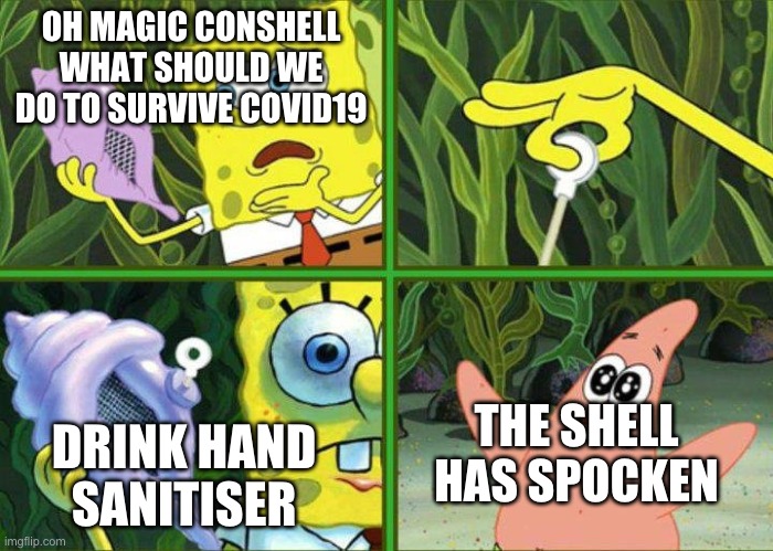 Spongebob Magic Shell | OH MAGIC CONSHELL WHAT SHOULD WE DO TO SURVIVE COVID19; THE SHELL HAS SPOCKEN; DRINK HAND SANITISER | image tagged in spongebob magic shell | made w/ Imgflip meme maker