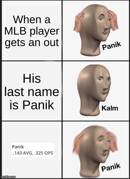 THERE'S A RIP IN SPACE-TIME!! | When a MLB player gets an out; His last name is Panik | image tagged in memes,panik kalm panik | made w/ Imgflip meme maker