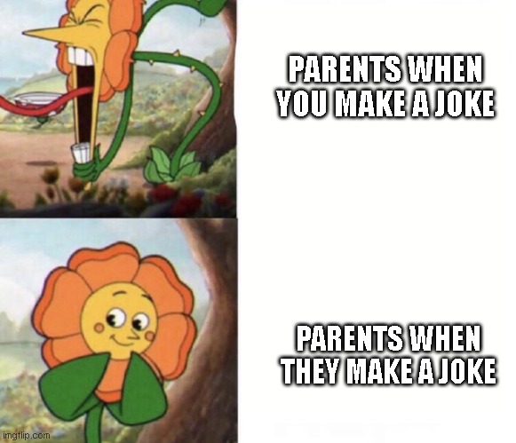 cagney carnation | PARENTS WHEN YOU MAKE A JOKE; PARENTS WHEN THEY MAKE A JOKE | image tagged in cagney carnation,scumbag parents,childhood,jokes,funny,meme | made w/ Imgflip meme maker