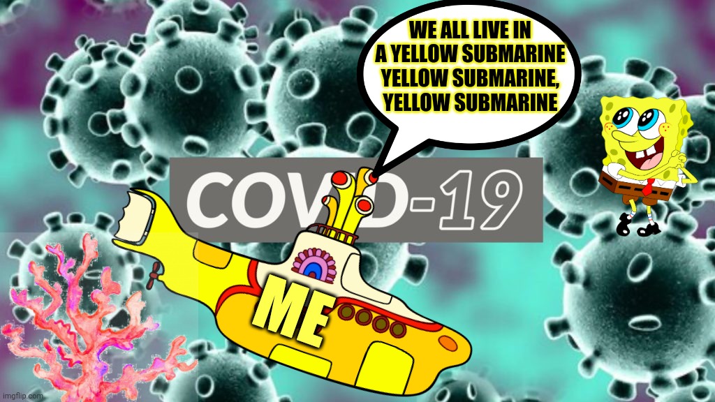 It's a minefield out there | WE ALL LIVE IN A YELLOW SUBMARINE
YELLOW SUBMARINE, YELLOW SUBMARINE; ME | image tagged in memes,yellow submarine,minefield,covid-19,coronavirus,spongebob | made w/ Imgflip meme maker