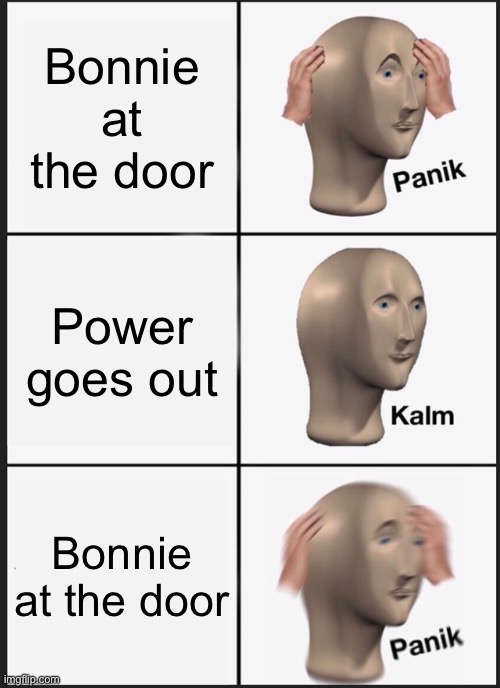 Panik Kalm Panik | Bonnie at the door; Power goes out; Bonnie at the door | image tagged in memes,panik kalm panik | made w/ Imgflip meme maker
