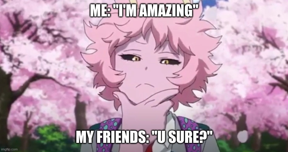 U Sure? | ME: "I'M AMAZING"; MY FRIENDS: "U SURE?" | image tagged in bnha | made w/ Imgflip meme maker