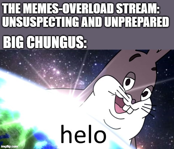 Big Chungus is here! | image tagged in memes,big chungus | made w/ Imgflip meme maker