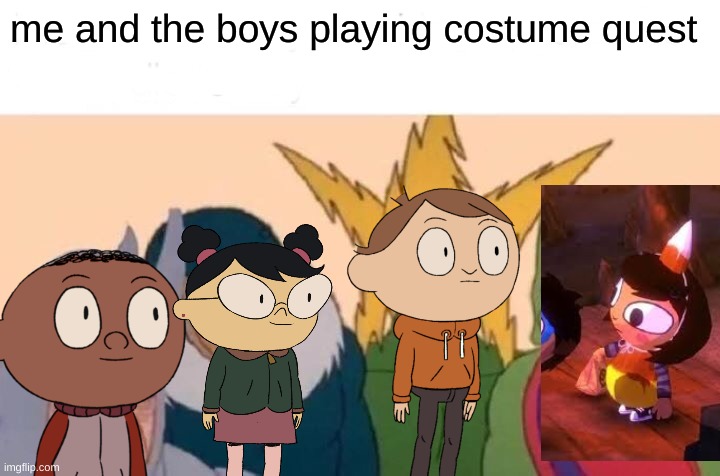 i know | me and the boys playing costume quest | image tagged in memes,me and the boys | made w/ Imgflip meme maker