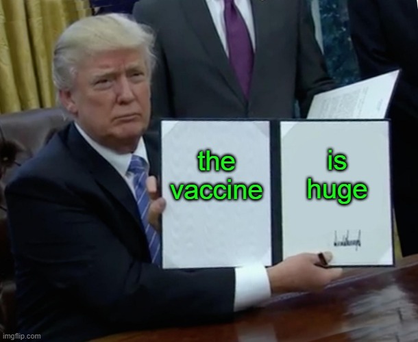Trump Bill Signing Meme | the vaccine is huge | image tagged in memes,trump bill signing | made w/ Imgflip meme maker