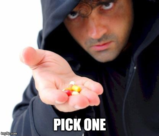 sketchy drug dealer | PICK ONE | image tagged in sketchy drug dealer | made w/ Imgflip meme maker