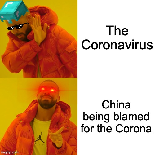 Drake Hotline Bling | The Coronavirus; China being blamed for the Corona | image tagged in memes,drake hotline bling | made w/ Imgflip meme maker