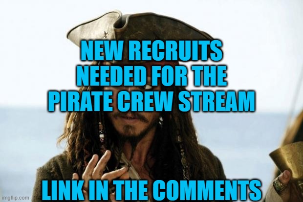 Jack Sparrow Pirate | NEW RECRUITS NEEDED FOR THE PIRATE CREW STREAM; LINK IN THE COMMENTS | image tagged in jack sparrow pirate | made w/ Imgflip meme maker