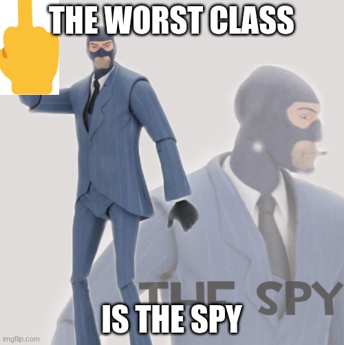 Meet The Spy | THE WORST CLASS IS THE SPY | image tagged in meet the spy | made w/ Imgflip meme maker