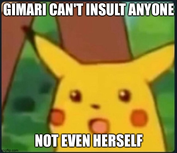 Surprised Pikachu | GIMARI CAN'T INSULT ANYONE; NOT EVEN HERSELF | image tagged in surprised pikachu | made w/ Imgflip meme maker
