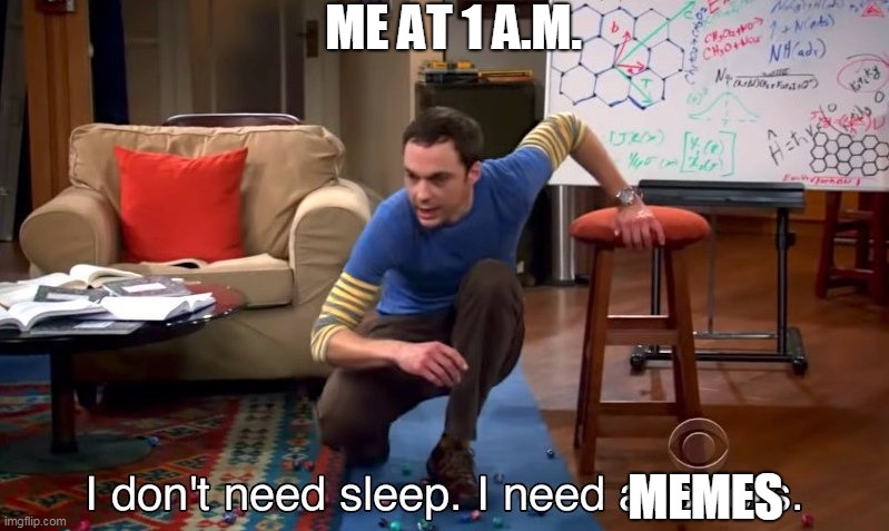 I don't need sleep I need answers | ME AT 1 A.M. MEMES | image tagged in i don't need sleep i need answers | made w/ Imgflip meme maker