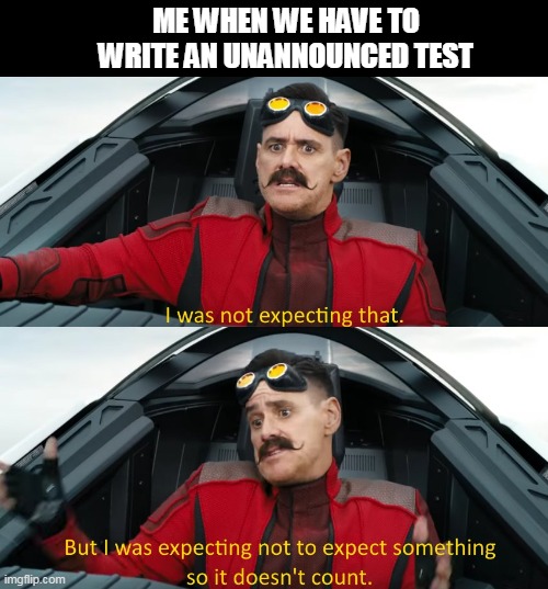 Wasn't expecting that | ME WHEN WE HAVE TO WRITE AN UNANNOUNCED TEST | image tagged in wasn't expecting that | made w/ Imgflip meme maker