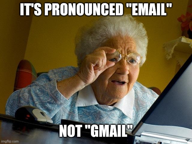 Grandma Finds The Internet | IT'S PRONOUNCED "EMAIL"; NOT "GMAIL" | image tagged in memes,grandma finds the internet | made w/ Imgflip meme maker