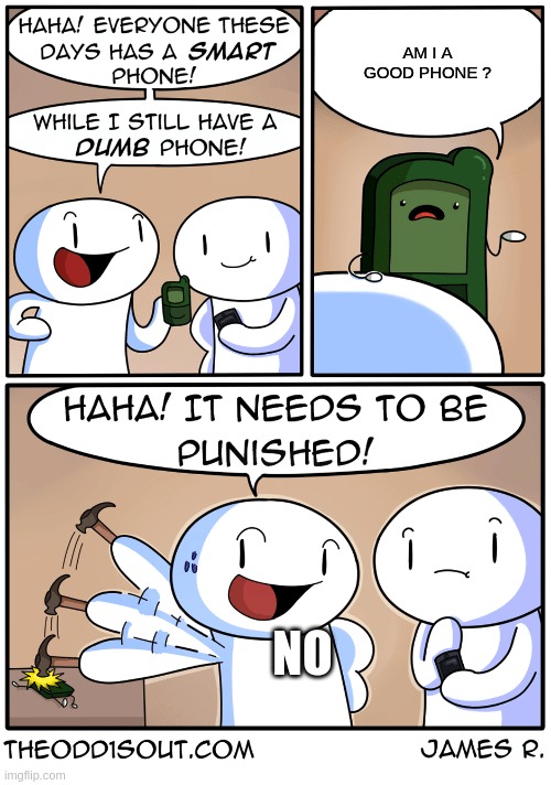 TheOdd1sOut dumb phone | AM I A GOOD PHONE ? NO | image tagged in theodd1sout dumb phone | made w/ Imgflip meme maker