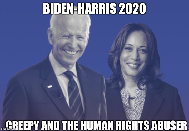Biden-Harris | BIDEN-HARRIS 2020; CREEPY AND THE HUMAN RIGHTS ABUSER | image tagged in biden harris 2020 | made w/ Imgflip meme maker