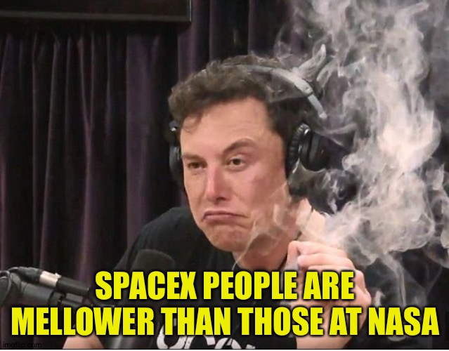 Elon Musk smoking a joint | SPACEX PEOPLE ARE MELLOWER THAN THOSE AT NASA | image tagged in elon musk smoking a joint | made w/ Imgflip meme maker