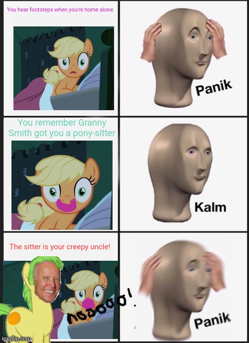 Applejack panik | You hear footsteps when you're home alone; You remember Granny Smith got you a pony-sitter; The sitter is your creepy uncle! | image tagged in memes,panik kalm panik,creepy joe biden,creepy uncle joe | made w/ Imgflip meme maker