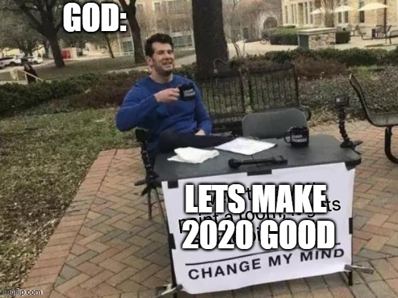 GOD:; LETS MAKE 
2020 GOOD | image tagged in funny memes | made w/ Imgflip meme maker