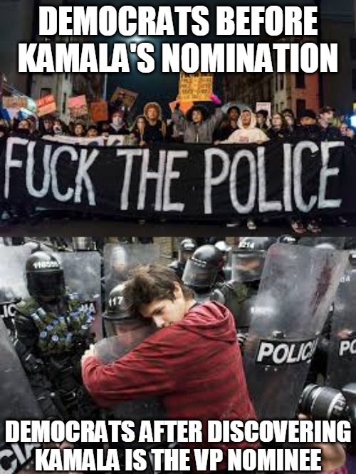 Police bad...sometimes | DEMOCRATS BEFORE KAMALA'S NOMINATION; DEMOCRATS AFTER DISCOVERING KAMALA IS THE VP NOMINEE | image tagged in dirty cops,crying democrats | made w/ Imgflip meme maker