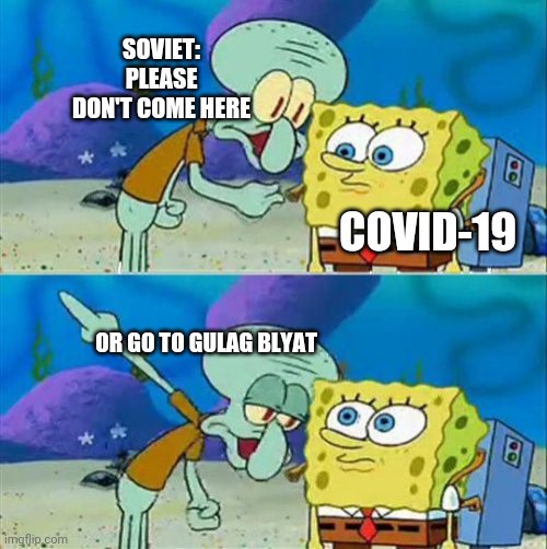 Talk To Spongebob Meme | SOVIET: PLEASE DON'T COME HERE; COVID-19; OR GO TO GULAG BLYAT | image tagged in memes,talk to spongebob | made w/ Imgflip meme maker