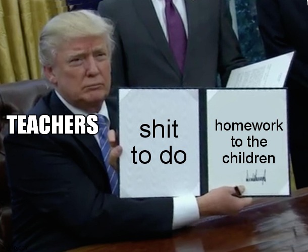 image tagged in trump bill signing,donald trump approves,homework | made w/ Imgflip meme maker