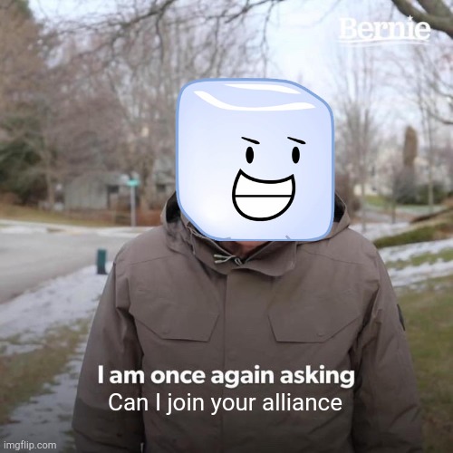 Bernie I Am Once Again Asking For Your Support | Can I join your alliance | image tagged in memes,bernie i am once again asking for your support | made w/ Imgflip meme maker