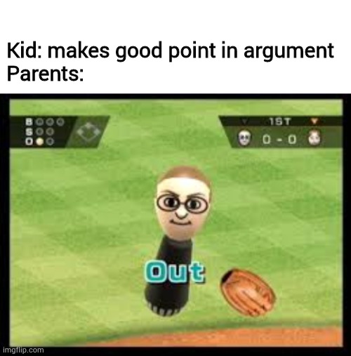 Kid: makes good point in argument
Parents: | image tagged in blank white template,wii sports out | made w/ Imgflip meme maker