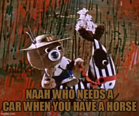NAAH WHO NEEDS A CAR WHEN YOU HAVE A HORSE | made w/ Imgflip meme maker