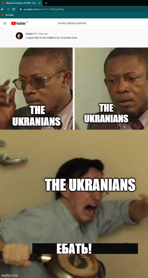 *screaming intensifies* | THE UKRANIANS; THE UKRANIANS; THE UKRANIANS; ЕБАТЬ! | image tagged in ukrainian | made w/ Imgflip meme maker