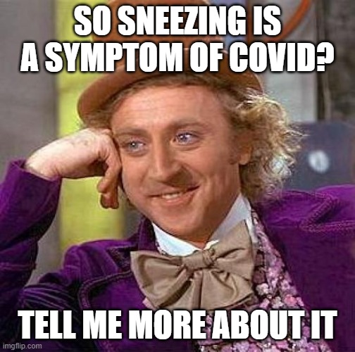 Creepy Condescending Wonka Meme | SO SNEEZING IS A SYMPTOM OF COVID? TELL ME MORE ABOUT IT | image tagged in memes,creepy condescending wonka | made w/ Imgflip meme maker