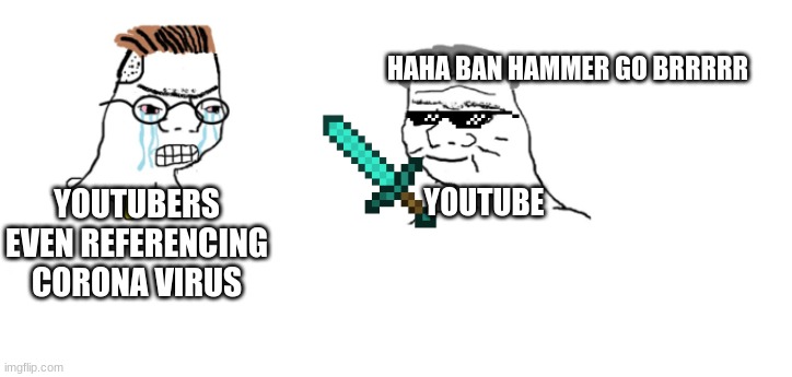But, But Why | HAHA BAN HAMMER GO BRRRRR; YOUTUBERS EVEN REFERENCING CORONA VIRUS; YOUTUBE | image tagged in nooo haha go brrr | made w/ Imgflip meme maker