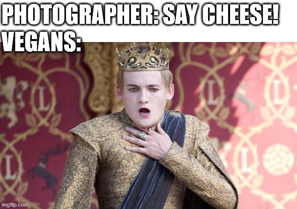 Trying the impossible | PHOTOGRAPHER: SAY CHEESE! VEGANS: | image tagged in joffrey chokes | made w/ Imgflip meme maker