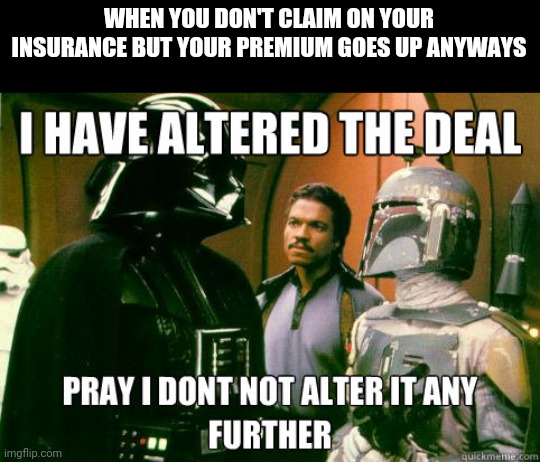 WHEN YOU DON'T CLAIM ON YOUR INSURANCE BUT YOUR PREMIUM GOES UP ANYWAYS | image tagged in insurance,star wars,darth vader | made w/ Imgflip meme maker