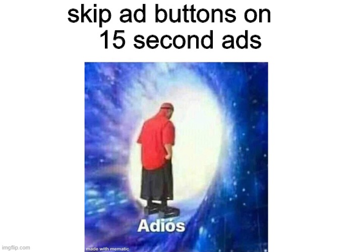 Text+Adios | skip ad buttons on 
  15 second ads | image tagged in textadios | made w/ Imgflip meme maker