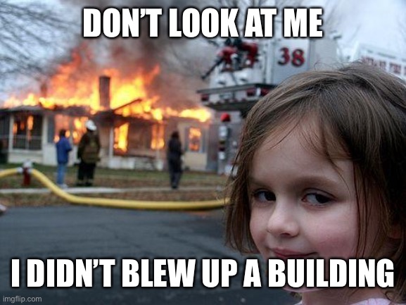 Disaster Girl Meme | DON’T LOOK AT ME; I DIDN’T BLEW UP A BUILDING | image tagged in memes,disaster girl,explosion,beirut | made w/ Imgflip meme maker